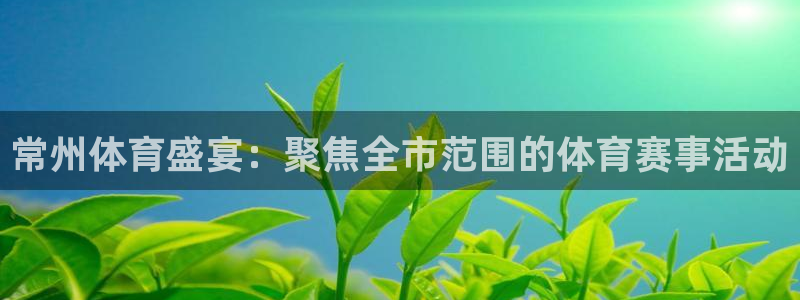 常州体育盛宴：聚焦全市范围的体育赛事活动
