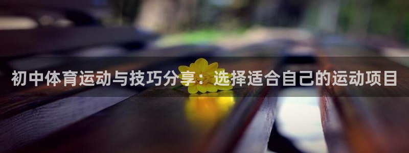 初中体育运动与技巧分享：选择适合自己的运动项目
