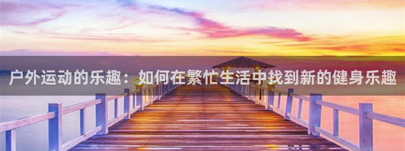 户外运动的乐趣：如何在繁忙生活中找到新的健身乐趣