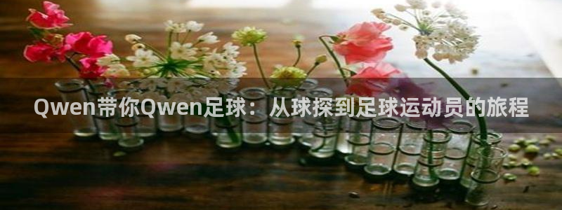Qwen带你Qwen足球：从球探到足球运动员的旅程