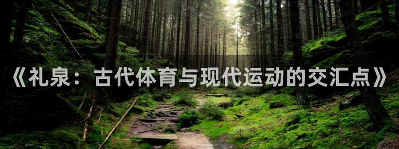 《礼泉：古代体育与现代运动的交汇点》